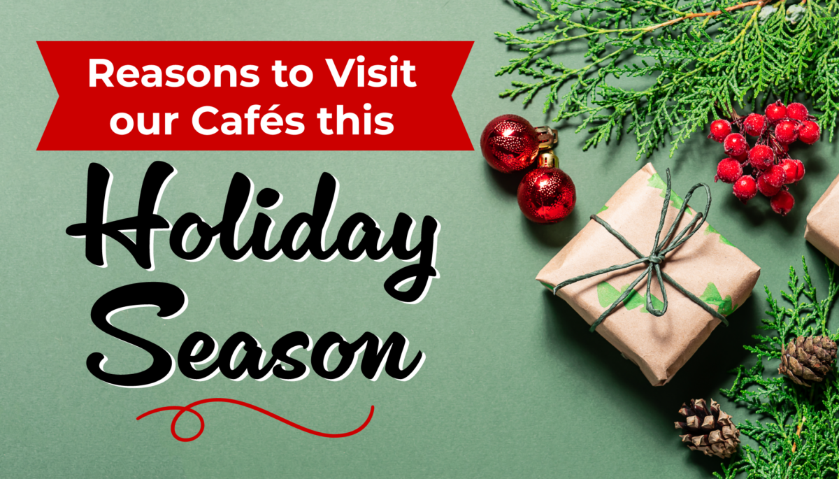 Reasons to visit our Cafes this holiday season